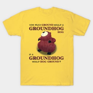 How much ground would a groundhog hog T-Shirt